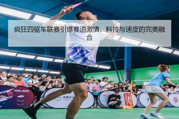 疯狂四驱车联赛引爆赛道激情，科技与速度的完美融合